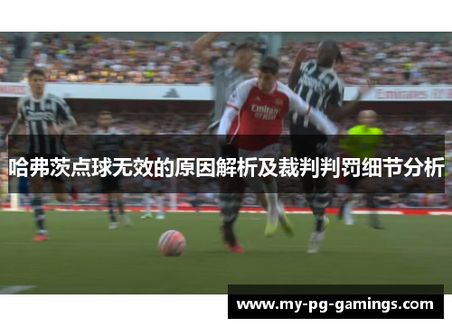哈弗茨点球无效的原因解析及裁判判罚细节分析 哈弗茨点球无效的原因解析及裁判判罚细节分析