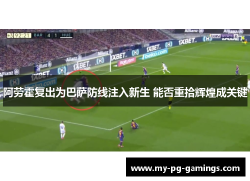阿劳霍复出为巴萨防线注入新生 能否重拾辉煌成关键 阿劳霍复出为巴萨防线注入新生 能否重拾辉煌成关键