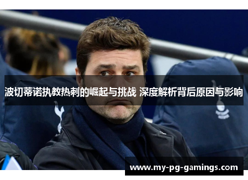 波切蒂诺执教热刺的崛起与挑战 深度解析背后原因与影响