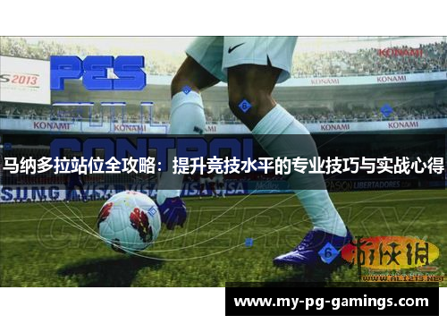 马纳多拉站位全攻略：提升竞技水平的专业技巧与实战心得