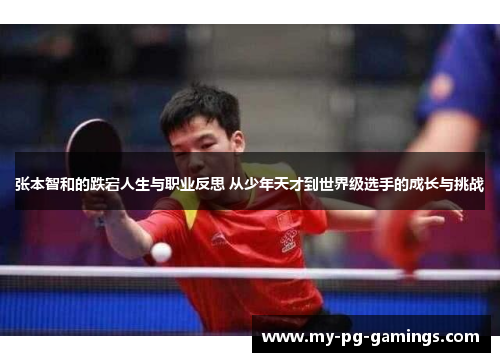张本智和的跌宕人生与职业反思 从少年天才到世界级选手的成长与挑战 张本智和的跌宕人生与职业反思 从少年天才到世界级选手的成长与挑战