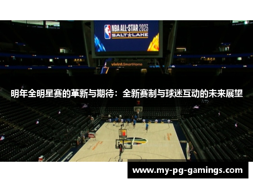 明年全明星赛的革新与期待:全新赛制与球迷互动的未来展望 明年全明星赛的革新与期待:全新赛制与球迷互动的未来展望