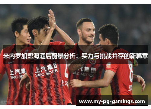 米内罗加盟海港后前景分析：实力与挑战并存的新篇章