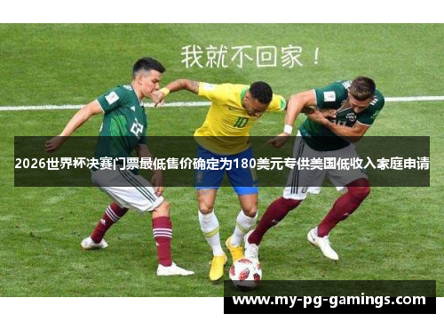 2026世界杯决赛门票最低售价确定为180美元专供美国低收入家庭申请