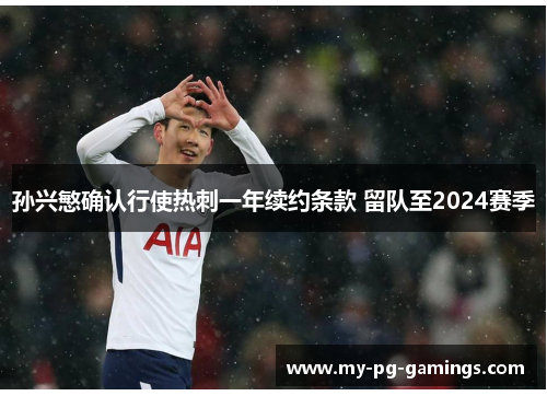 孙兴慜确认行使热刺一年续约条款 留队至2024赛季 孙兴慜确认行使热刺一年续约条款 留队至2024赛季