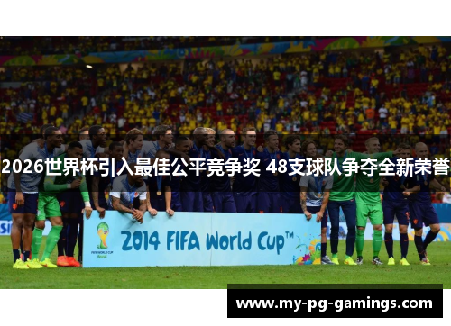 2026世界杯引入最佳公平竞争奖 48支球队争夺全新荣誉 2026世界杯引入最佳公平竞争奖 48支球队争夺全新荣誉