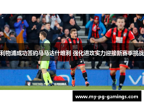 利物浦成功签约马马达什维利 强化进攻实力迎接新赛季挑战